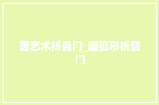 圆艺术折叠门_圆弧形折叠门