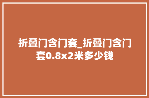 折叠门含门套_折叠门含门套0.8x2米多少钱