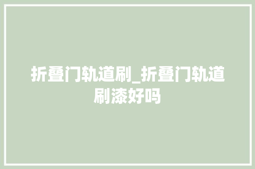 折叠门轨道刷_折叠门轨道刷漆好吗