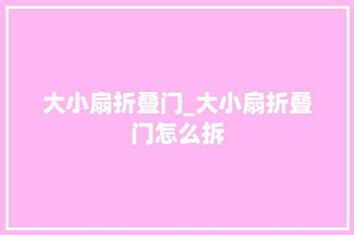 大小扇折叠门_大小扇折叠门怎么拆