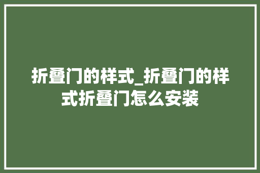 折叠门的样式_折叠门的样式折叠门怎么安装