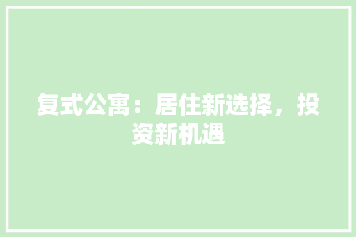 复式公寓：居住新选择，投资新机遇