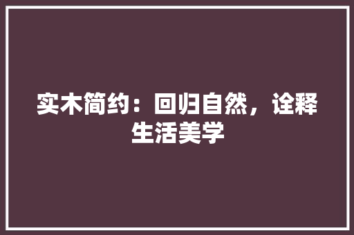 实木简约：回归自然，诠释生活美学