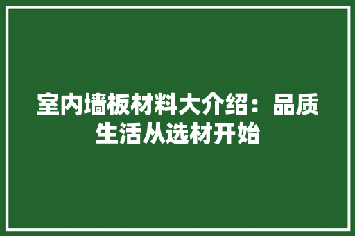 室内墙板材料大介绍：品质生活从选材开始