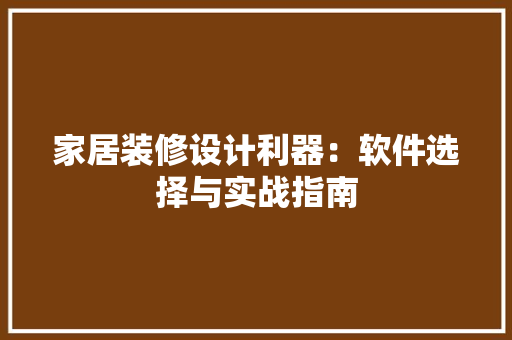 家居装修设计利器：软件选择与实战指南