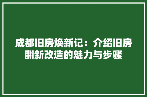 成都旧房焕新记：介绍旧房翻新改造的魅力与步骤