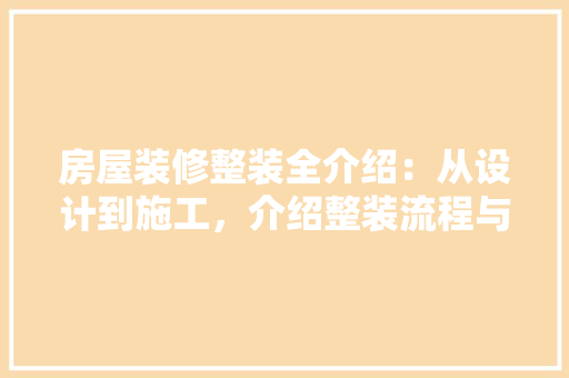 房屋装修整装全介绍：从设计到施工，介绍整装流程与要素