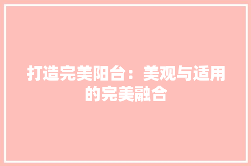 打造完美阳台：美观与适用的完美融合