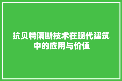 抗贝特隔断技术在现代建筑中的应用与价值