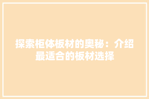 探索柜体板材的奥秘：介绍最适合的板材选择
