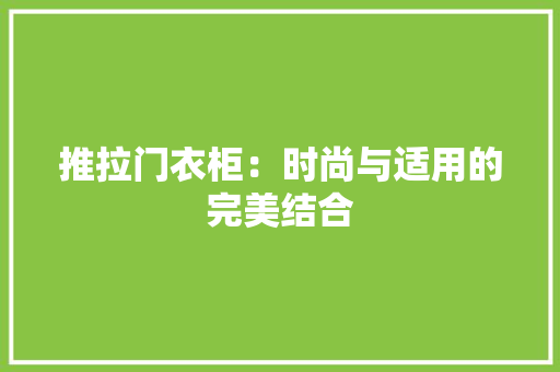 推拉门衣柜：时尚与适用的完美结合