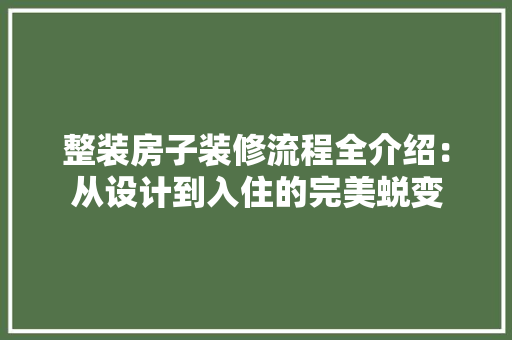 整装房子装修流程全介绍：从设计到入住的完美蜕变