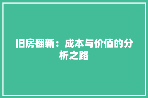旧房翻新：成本与价值的分析之路
