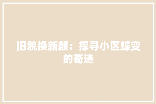 旧貌换新颜：探寻小区蝶变的奇迹