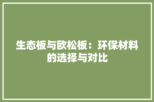 生态板与欧松板：环保材料的选择与对比