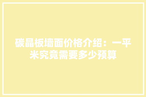 碳晶板墙面价格介绍：一平米究竟需要多少预算