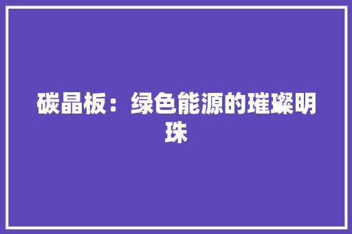 碳晶板：绿色能源的璀璨明珠