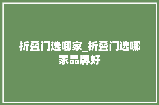 折叠门选哪家_折叠门选哪家品牌好