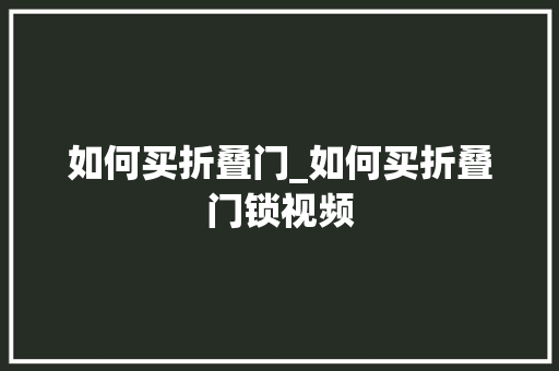 如何买折叠门_如何买折叠门锁视频