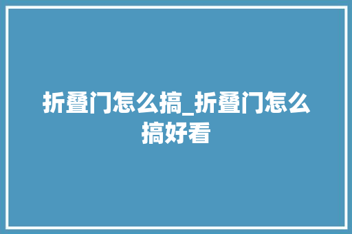 折叠门怎么搞_折叠门怎么搞好看