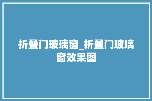 折叠门玻璃窗_折叠门玻璃窗效果图