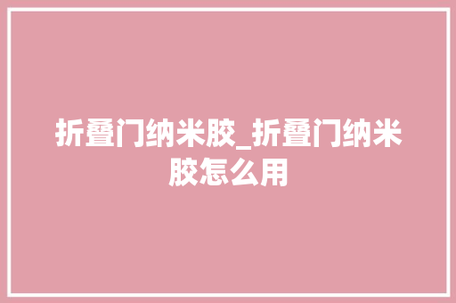 折叠门纳米胶_折叠门纳米胶怎么用