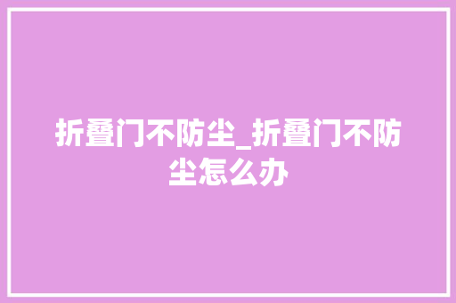 折叠门不防尘_折叠门不防尘怎么办
