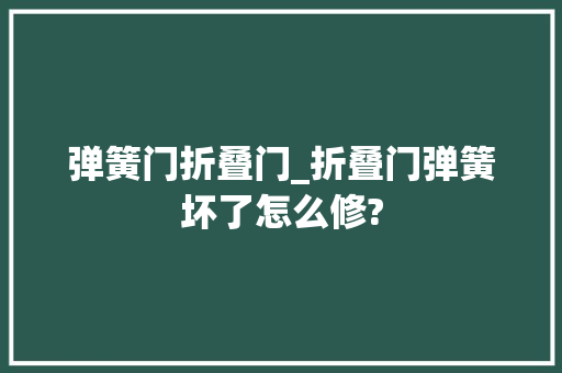 弹簧门折叠门_折叠门弹簧坏了怎么修?