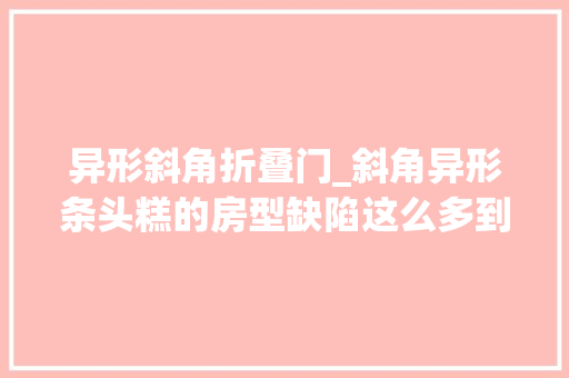 异形斜角折叠门_斜角异形条头糕的房型缺陷这么多到底怎么改