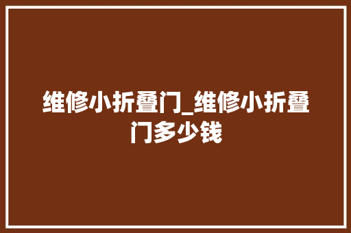 维修小折叠门_维修小折叠门多少钱