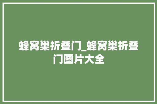 蜂窝巢折叠门_蜂窝巢折叠门图片大全