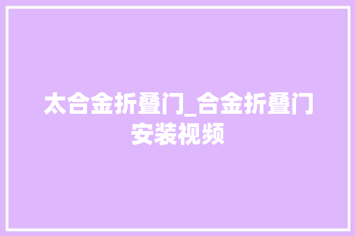 太合金折叠门_合金折叠门安装视频