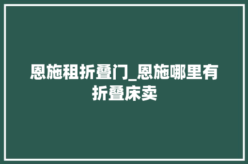 恩施租折叠门_恩施哪里有折叠床卖