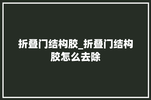 折叠门结构胶_折叠门结构胶怎么去除