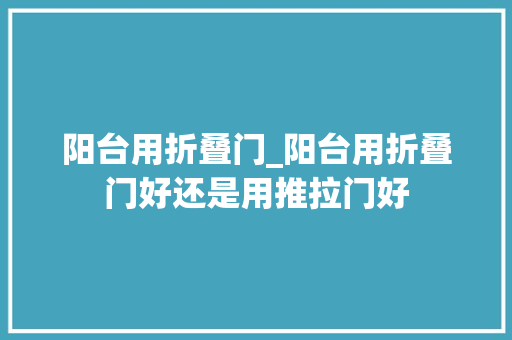 阳台用折叠门_阳台用折叠门好还是用推拉门好
