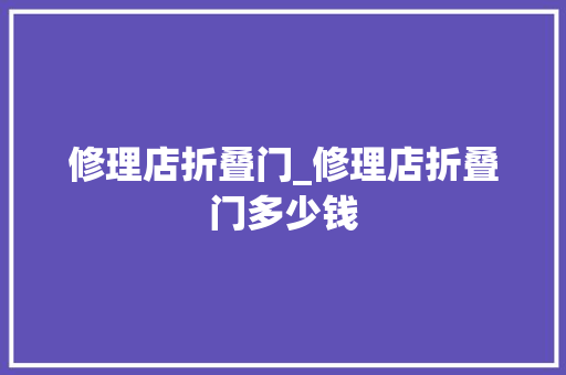 修理店折叠门_修理店折叠门多少钱