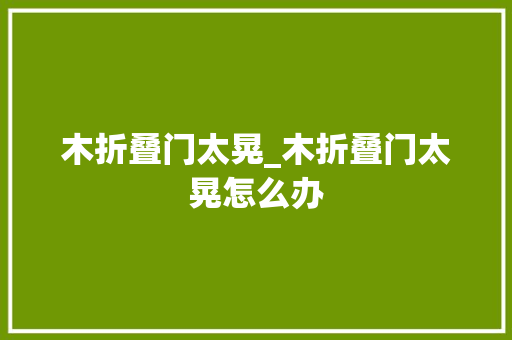 木折叠门太晃_木折叠门太晃怎么办