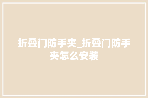 折叠门防手夹_折叠门防手夹怎么安装