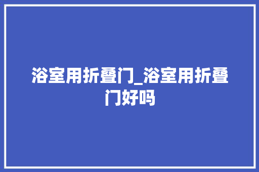 浴室用折叠门_浴室用折叠门好吗