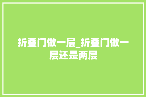 折叠门做一层_折叠门做一层还是两层