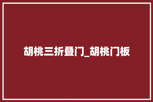胡桃三折叠门_胡桃门板