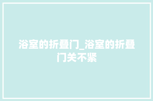 浴室的折叠门_浴室的折叠门关不紧
