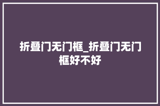 折叠门无门框_折叠门无门框好不好