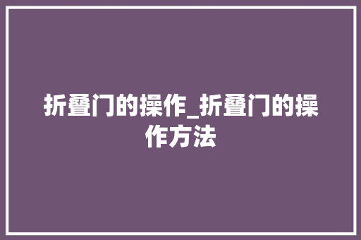 折叠门的操作_折叠门的操作方法