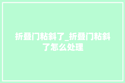 折叠门粘斜了_折叠门粘斜了怎么处理