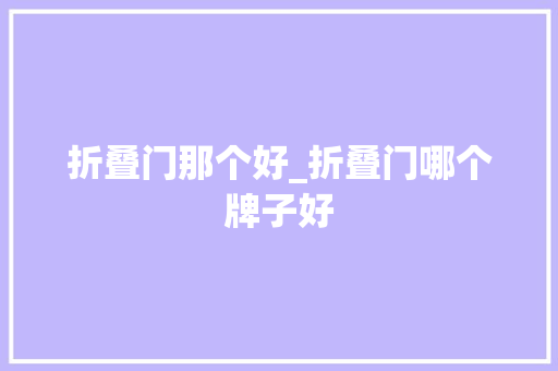 折叠门那个好_折叠门哪个牌子好