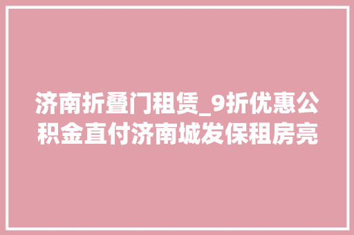 济南折叠门租赁_9折优惠公积金直付济南城发保租房亮相齐鲁秋季房展会