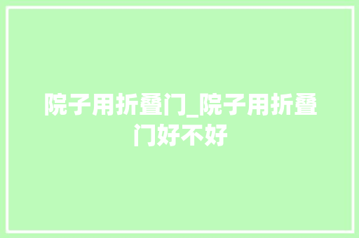 院子用折叠门_院子用折叠门好不好