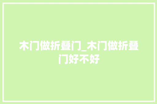 木门做折叠门_木门做折叠门好不好