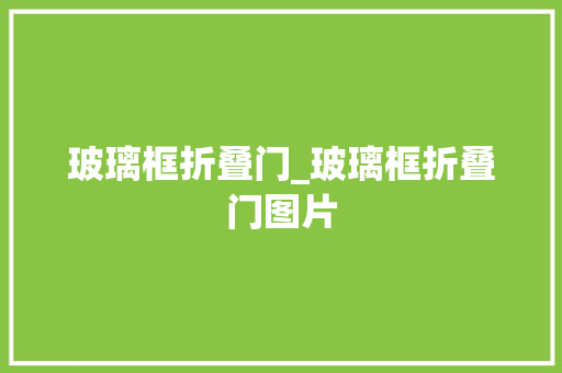 玻璃框折叠门_玻璃框折叠门图片